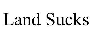 LAND SUCKS