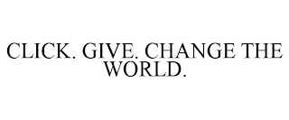 CLICK. GIVE. CHANGE THE WORLD.