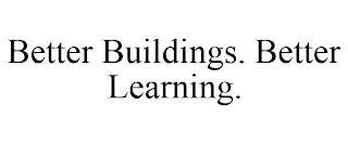 BETTER BUILDINGS. BETTER LEARNING.