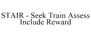 STAIR - SEEK TRAIN ASSESS INCLUDE REWARD