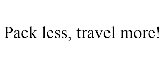 PACK LESS, TRAVEL MORE!