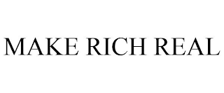 MAKE RICH REAL