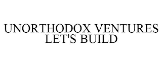 UNORTHODOX VENTURES LET'S BUILD