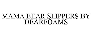 MAMA BEAR SLIPPERS BY DEARFOAMS