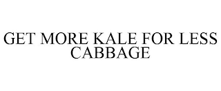 GET MORE KALE FOR LESS CABBAGE