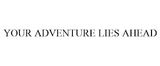 YOUR ADVENTURE LIES AHEAD