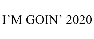 I'M GOIN' 2020