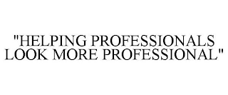 "HELPING PROFESSIONALS LOOK MORE PROFESSIONAL"