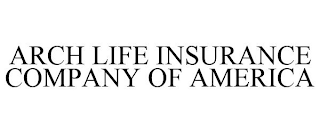 ARCH LIFE INSURANCE COMPANY OF AMERICA