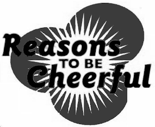 REASONS TO BE CHEERFUL