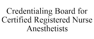 CREDENTIALING BOARD FOR CERTIFIED REGISTERED NURSE ANESTHETISTS