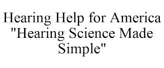 HEARING HELP FOR AMERICA "HEARING SCIENCE MADE SIMPLE"