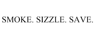 SMOKE. SIZZLE. SAVE.