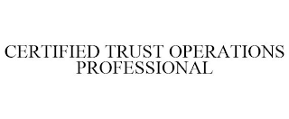 CERTIFIED TRUST OPERATIONS PROFESSIONAL