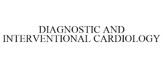 DIAGNOSTIC AND INTERVENTIONAL CARDIOLOGY