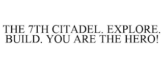 THE 7TH CITADEL. EXPLORE. BUILD. YOU ARE THE HERO!