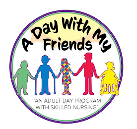 A DAY WITH MY FRIENDS "AN ADULT DAY PROGRAM WITH SKILLED NURSING"