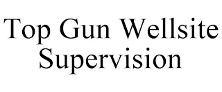 TOP GUN WELLSITE SUPERVISION