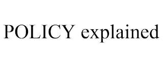 POLICY EXPLAINED