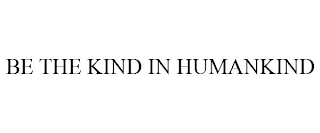 BE THE KIND IN HUMANKIND