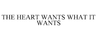 THE HEART WANTS WHAT IT WANTS