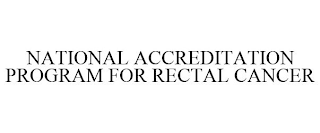 NATIONAL ACCREDITATION PROGRAM FOR RECTAL CANCER