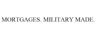 MORTGAGES. MILITARY MADE.