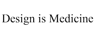 DESIGN IS MEDICINE