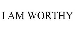 I AM WORTHY