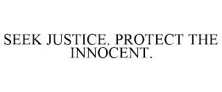 SEEK JUSTICE. PROTECT THE INNOCENT.