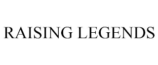 RAISING LEGENDS