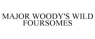 MAJOR WOODY'S WILD FOURSOMES