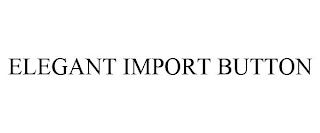 ELEGANT IMPORT BUTTON