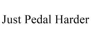 JUST PEDAL HARDER