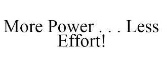 MORE POWER . . . LESS EFFORT!