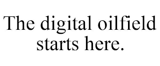 THE DIGITAL OILFIELD STARTS HERE.