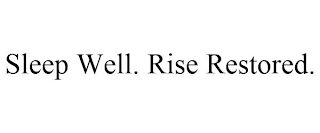 SLEEP WELL. RISE RESTORED.