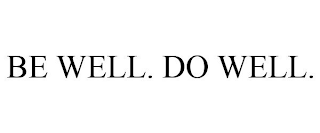 BE WELL. DO WELL.