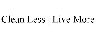 CLEAN LESS | LIVE MORE