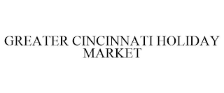 GREATER CINCINNATI HOLIDAY MARKET