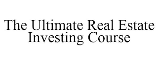 THE ULTIMATE REAL ESTATE INVESTING COURSE