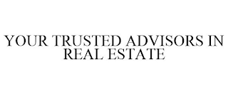 YOUR TRUSTED ADVISORS IN REAL ESTATE