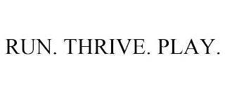 RUN. THRIVE. PLAY.