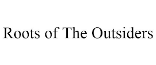 ROOTS OF THE OUTSIDERS