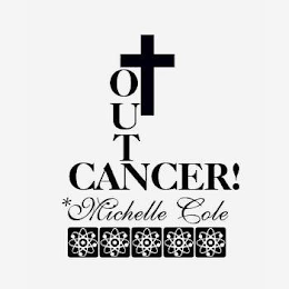 OUT CANCER! *MICHELLE COLE