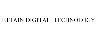 ETTAIN DIGITAL+TECHNOLOGY