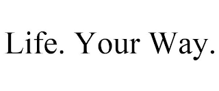 LIFE. YOUR WAY.