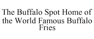 THE BUFFALO SPOT HOME OF THE WORLD FAMOUS BUFFALO FRIES