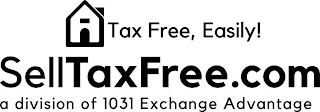 TAX FREE, EASILY! SELLTAXFREE.COM A DIVISION OF 1031 EXCHANGE ADVANTAGE