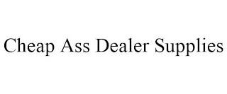 CHEAP ASS DEALER SUPPLIES